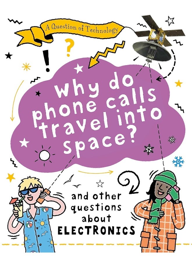 A Question of Technology: Why Do Phone Calls Travel into Space?: And other questions about electronics 