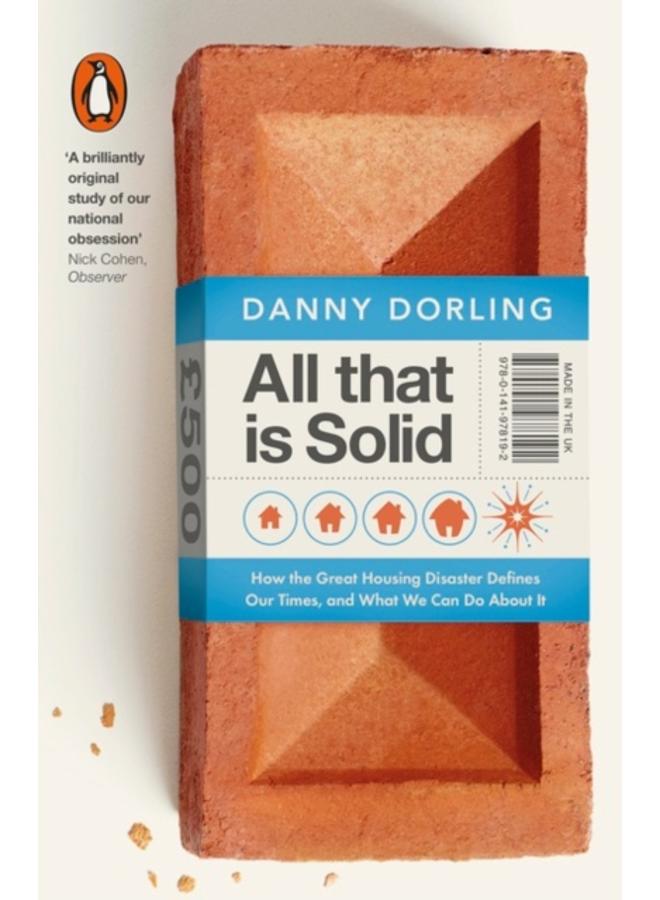 All That Is Solid : How the Great Housing Disaster Defines Our Times, and What We Can Do About It