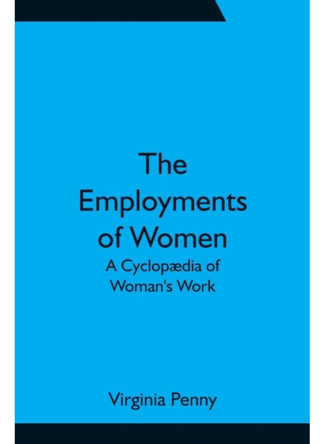 The Employments of Women A Cyclopaedia of Woman s Work - Paperback