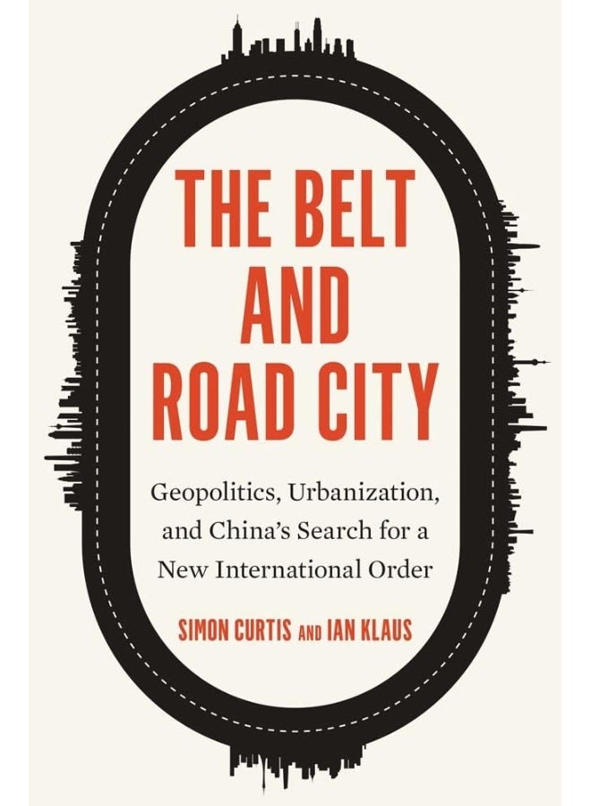 The Belt and Road City: Geopolitics, Urbanization, and China's Search for 