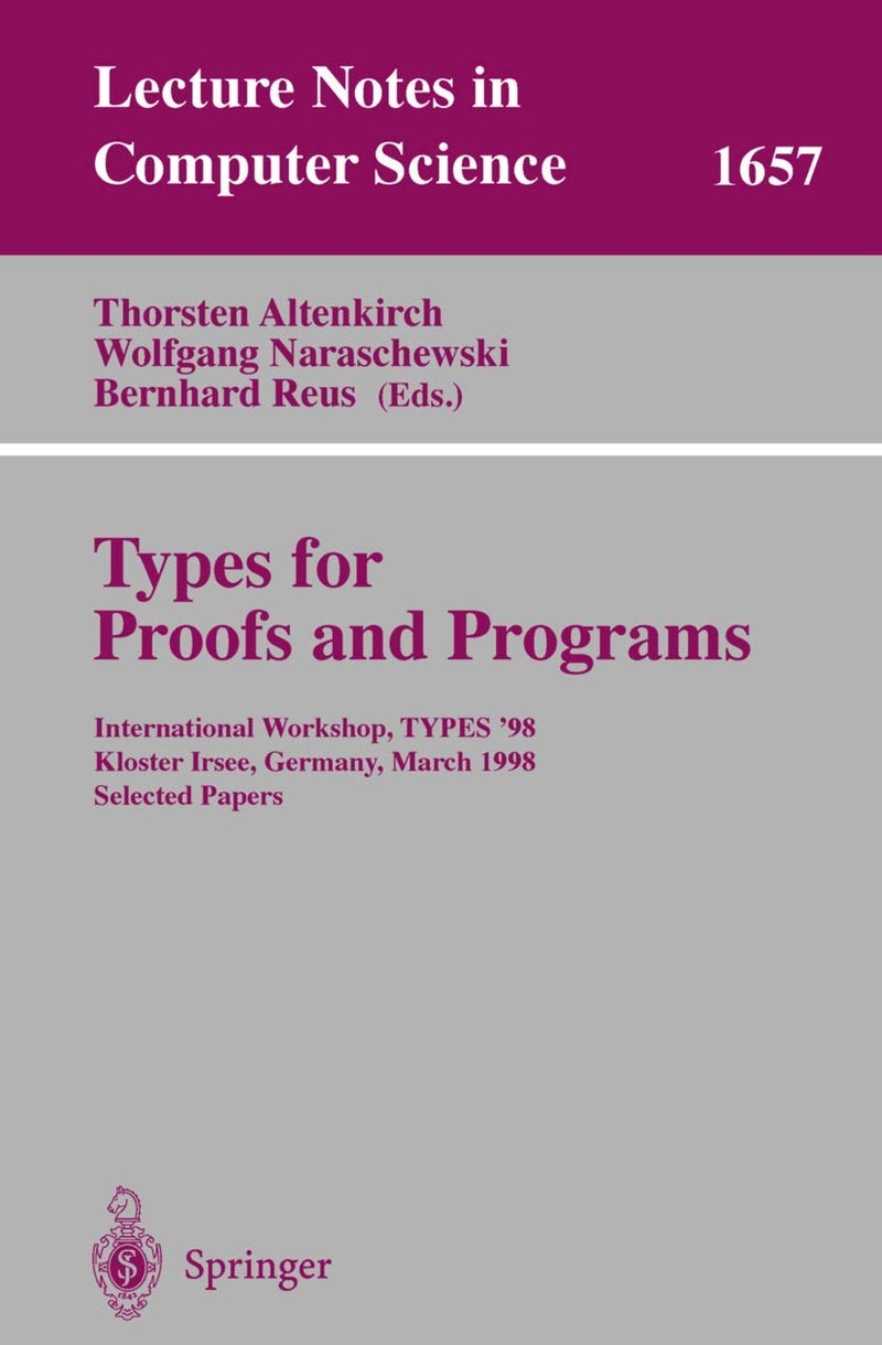 Springer Types for Proofs and Programs: International Workshop, TYPES '98, Kloster Irsee, Germany, March 27-31, 1998, Selected Papers 