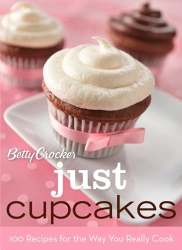 Betty Crocker Just Cupcakes 100 Recipes For The Way You Really Cook Betty Crocker Books