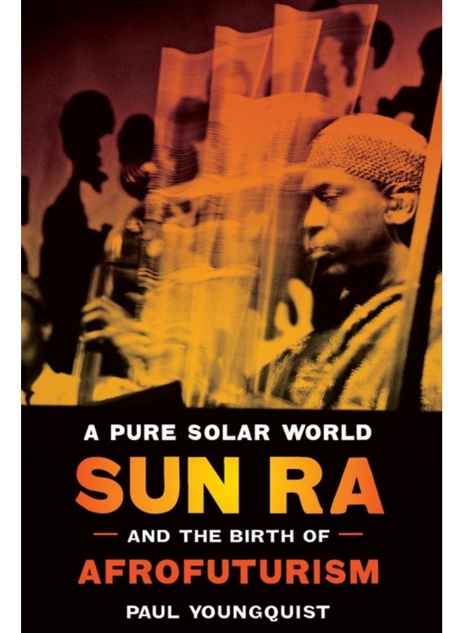 A Pure Solar World Sun Ra and the Birth of Afrofuturism - Hardback