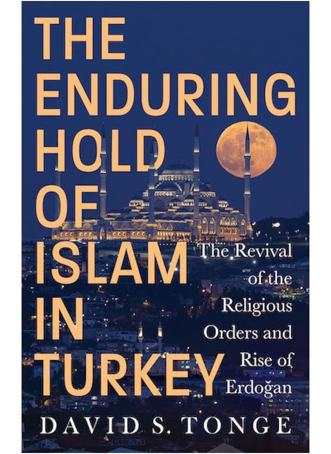 The Enduring Hold of Islam in Turkey: The Revival of the Religious Orders and Rise of Er 