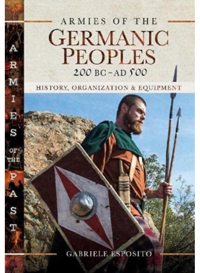 Armies of the Germanic Peoples, 200 BC to AD 500 : History, Organization and Equipment 