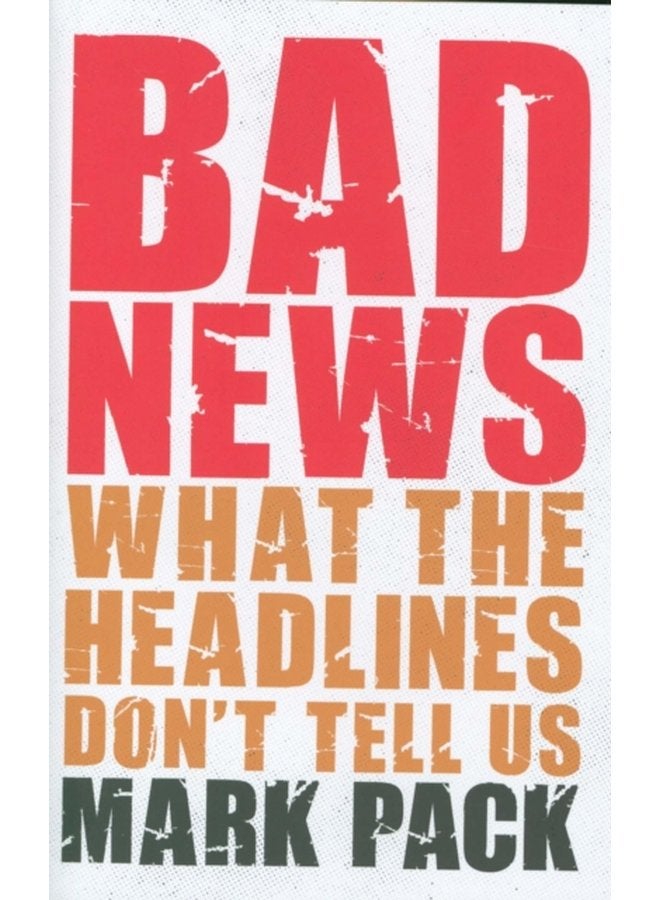 Bad News What the Headlines Don t Tell Us - Hardback