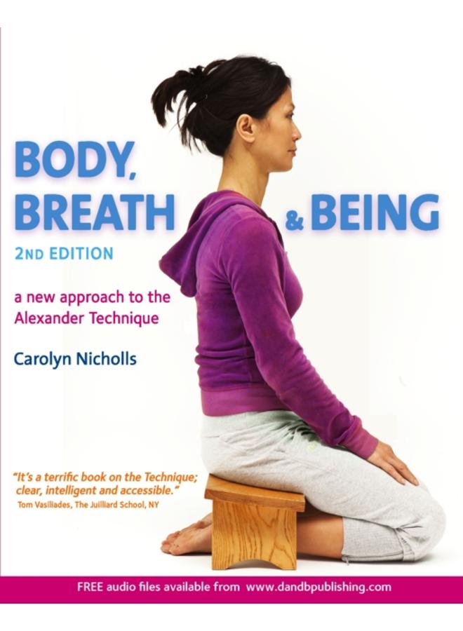 Body, Breath and Being : A new guide to the Alexander Technique 