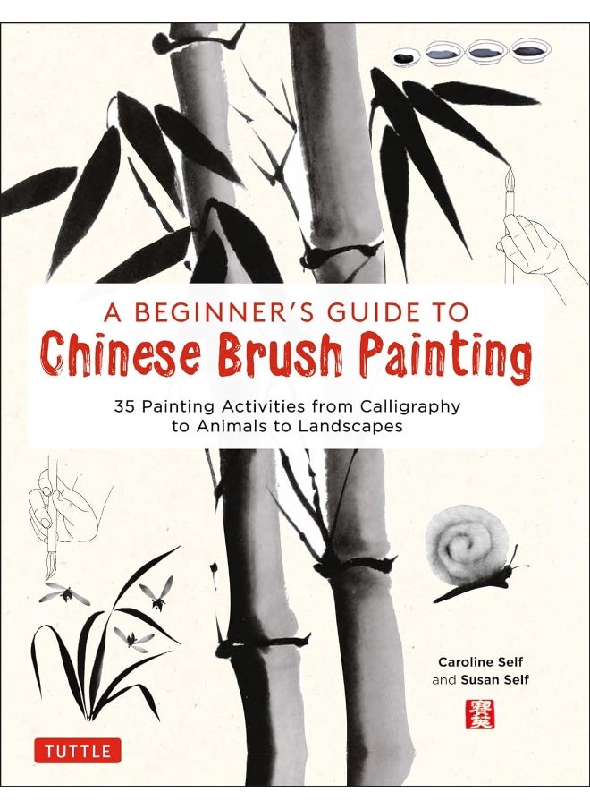 A Beginner's Guide to Chinese Brush Painting: 35 Painting Activities from Calligraphy to Animals to Landscapes 