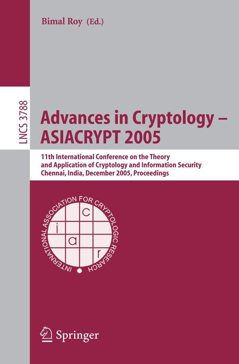 Advances in Cryptology - ASIACRYPT 2005: 11th International Conference on the Theory and Application of Cryptology and Information Security, Chennai, India, December 4-8, 2005, Proceedings