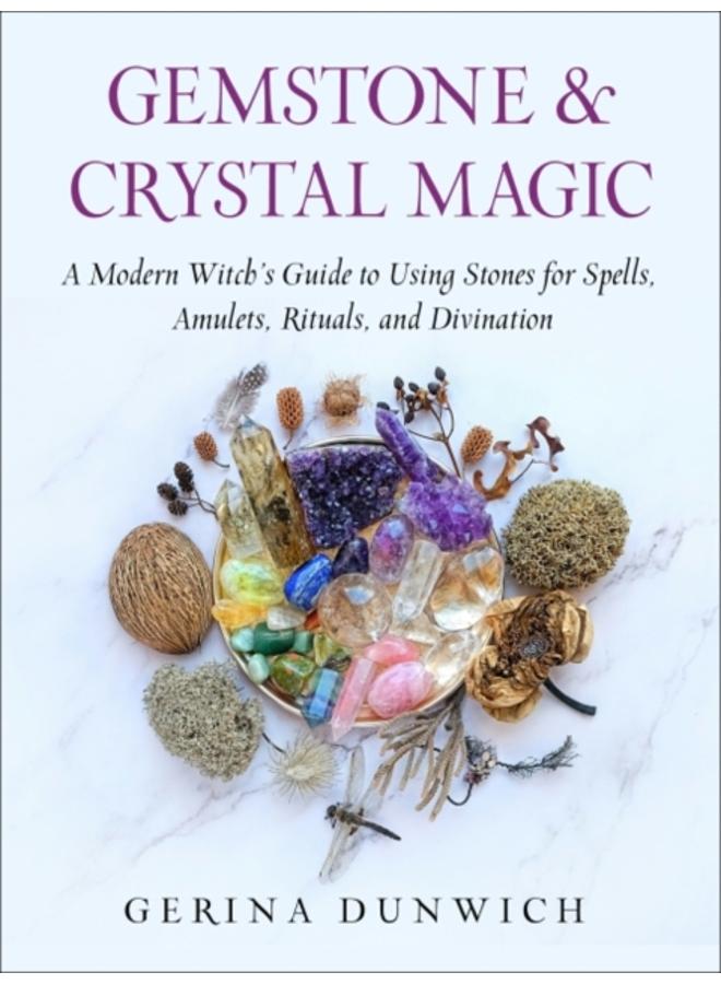 Gemstone & Crystal Magic : A Modern Witch's Guide to Using Stones for Spells, Amulets, Rituals, and Divination 
