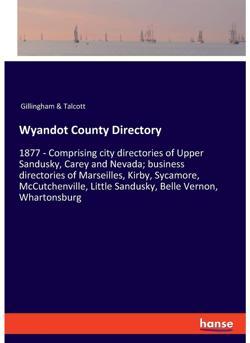 Wyandot County Directory: 1877 - Comprising city directories of Upper Sandusky, Carey and Nevada; business directories of Marseilles, Kirby, Sycamore, ... Little Sandusky, Belle Vernon, Whartonsburg  - Image 1