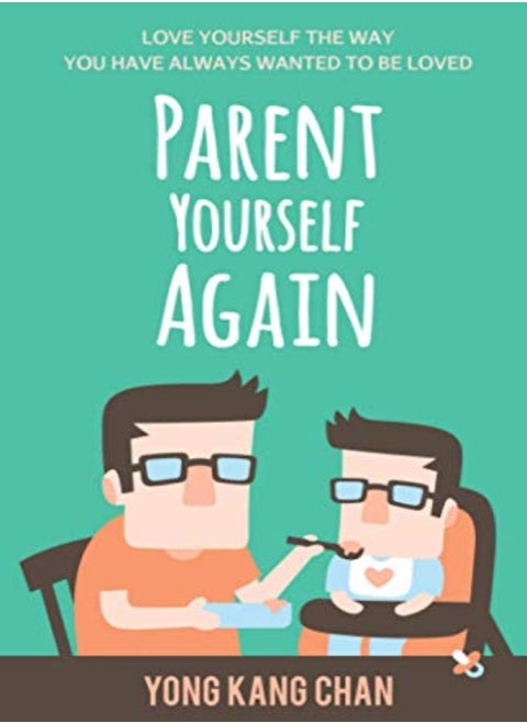 Parent Yourself Again Love Yourself The Way You Have Always Wanted To Be Loved by Chan, Yong Kang Paperback