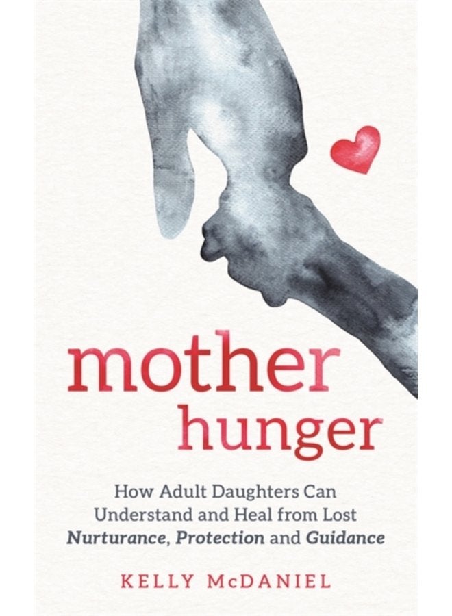 Mother Hunger How Adult Daughters Can Understand and Heal from Lost Nurturance Protection and Guidance - Paperback