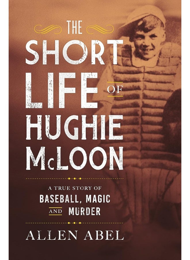 The Short Life of Hughie McLoon: A True Story of Baseball, Magic and Murder