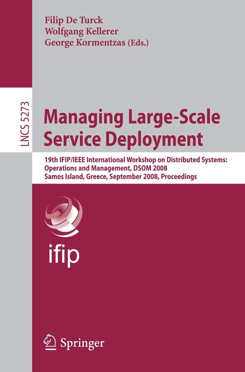 Managing Large-Scale Service Deployment: 19th IFIP/IEEE International Workshop on Distributed Systems: Operations and Management, DSOM 2008, Samos Isl 