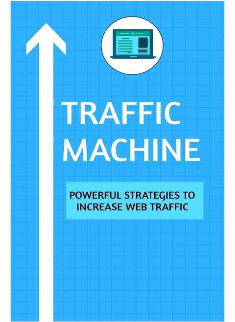 Traffic Machine: Powerful Strategies to Increase Web Traffic : Hack your website traffic using organic methods