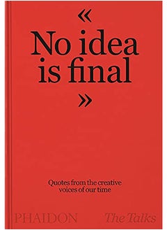 The Talks - No Idea Is Final: Quotes from the Creative Voices of our Time