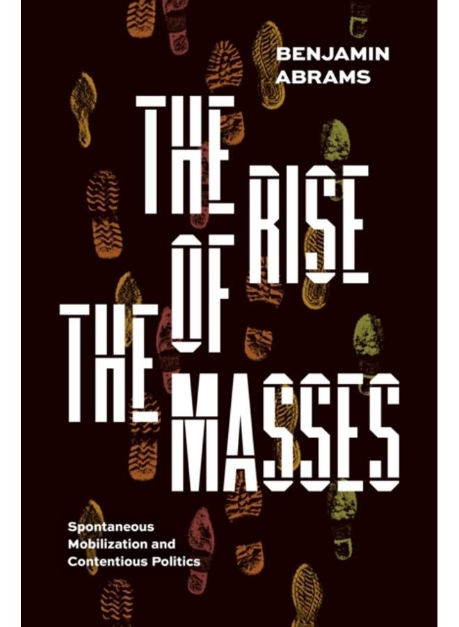The Rise of the Masses : Spontaneous Mobilization and Contentious Politics 