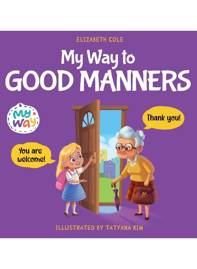 My Way to Good Manners: Kids Book about Manners, Etiquette and Behavior that Teaches Children Social Skills, Respect and Kindness, Ages 3 to 10