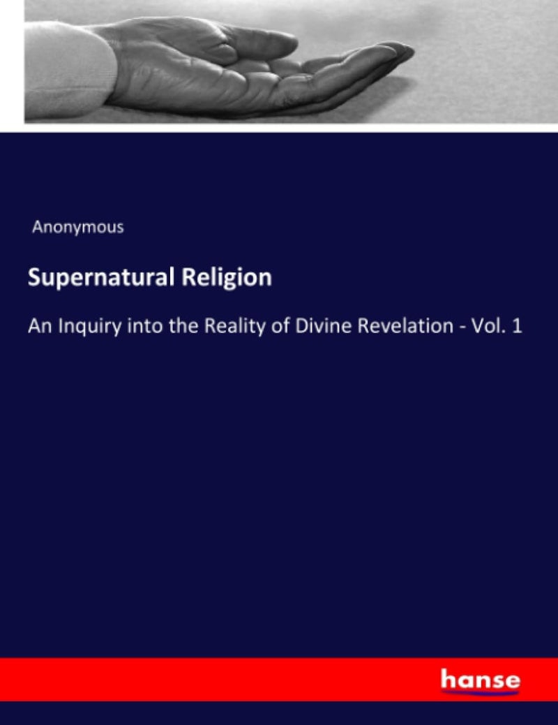 Supernatural Religion: An Inquiry into the Reality of Divine Revelation - Vol. 1  - Image 1