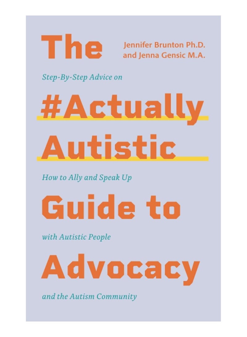 The #ActuallyAutistic Guide to Advocacy  Step-by-Step Advice on How to Ally and Speak Up with Autistic People and the Autism Community 