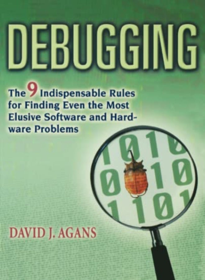 Debugging The 9 Indispensable Rules For Finding Even The Most Elusive Software And Hardware Problem