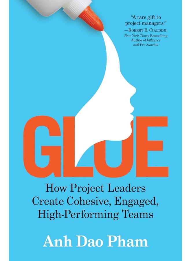 Glue: How Project Leaders Create Cohesive, Engaged, High-Performing Teams 