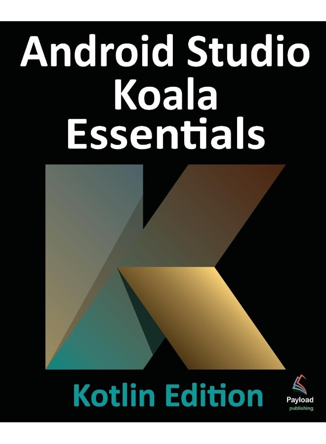 Android Studio Koala Essentials - Kotlin Edition: Developing Android Apps Using Android Studio Koala Feature Drop and Kotlin 