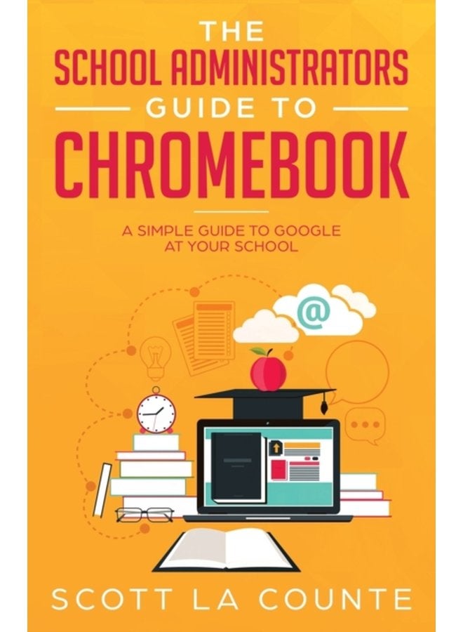 The School Administrators Guide to Chromebook A Simple Guide to Google At Your School - Paperback