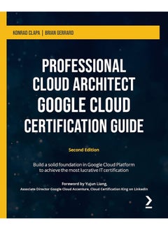 Packt Professional Cloud Architect Google Cloud Certification Guide - Second Edition: Build a solid foundation in Google Cloud Platform to achieve the most lucrative IT certification 