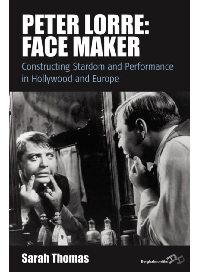 Peter Lorre: Face Maker : Constructing Stardom and Performance in Hollywood and Europe