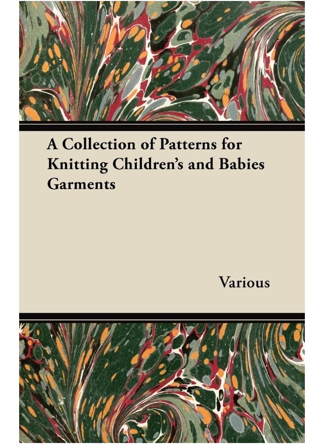 A Collection of Patterns for Knitting Children's and Babies Garments