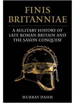 Finis Britanniae: A Military History of Late Roman Britain and the Saxon Conquest  - Image 2