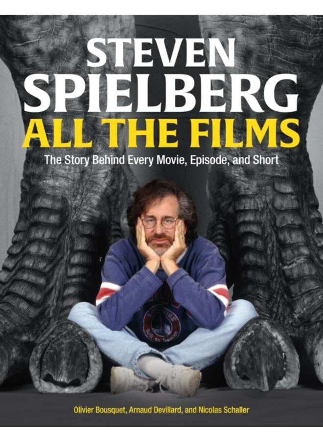 Steven Spielberg All the Films : The Story Behind Every Movie, Episode, and Short