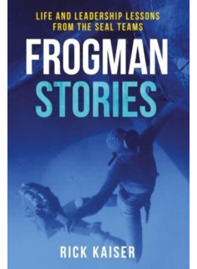 Frogman Stories : Life and Leadership Lessons from the Seal Teams 
