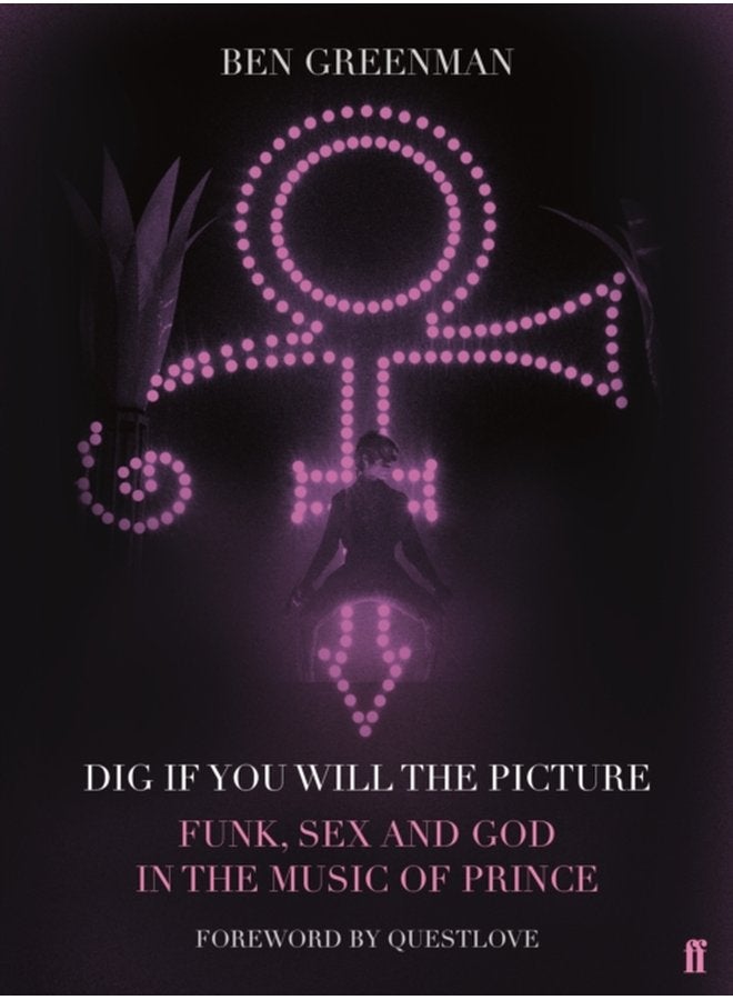 Dig If You Will The Picture Funk Sex and God in the Music of Prince - Hardback