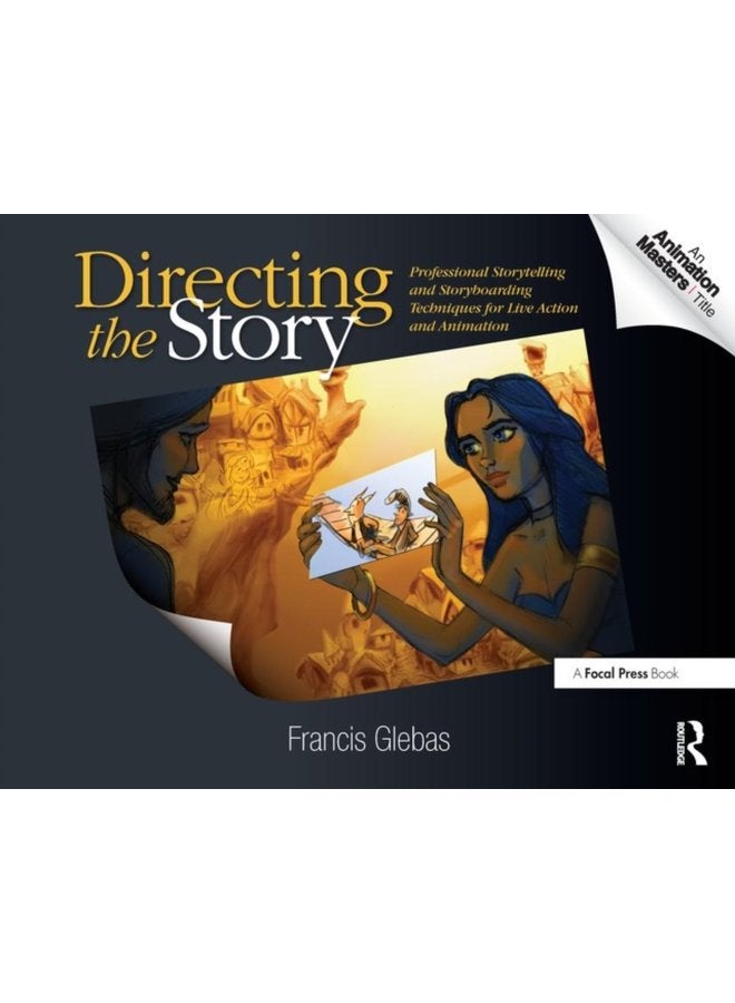 Directing the Story Professional Storytelling and Storyboarding Techniques for Live Action and Animation - Paperback