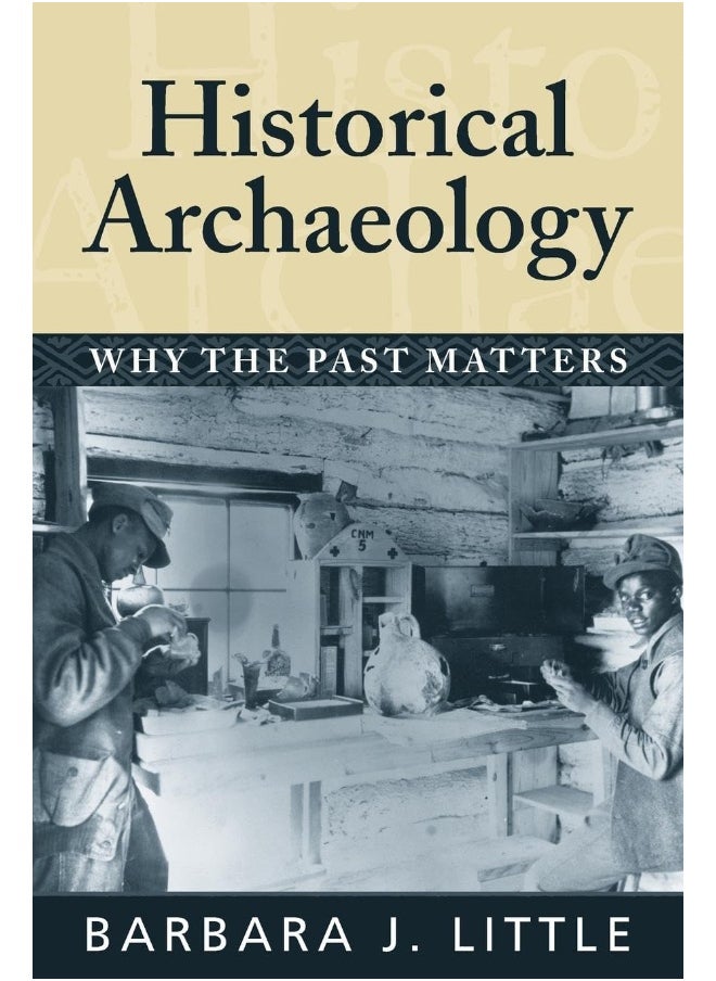 Historical Archaeology: Why the Past Matters 