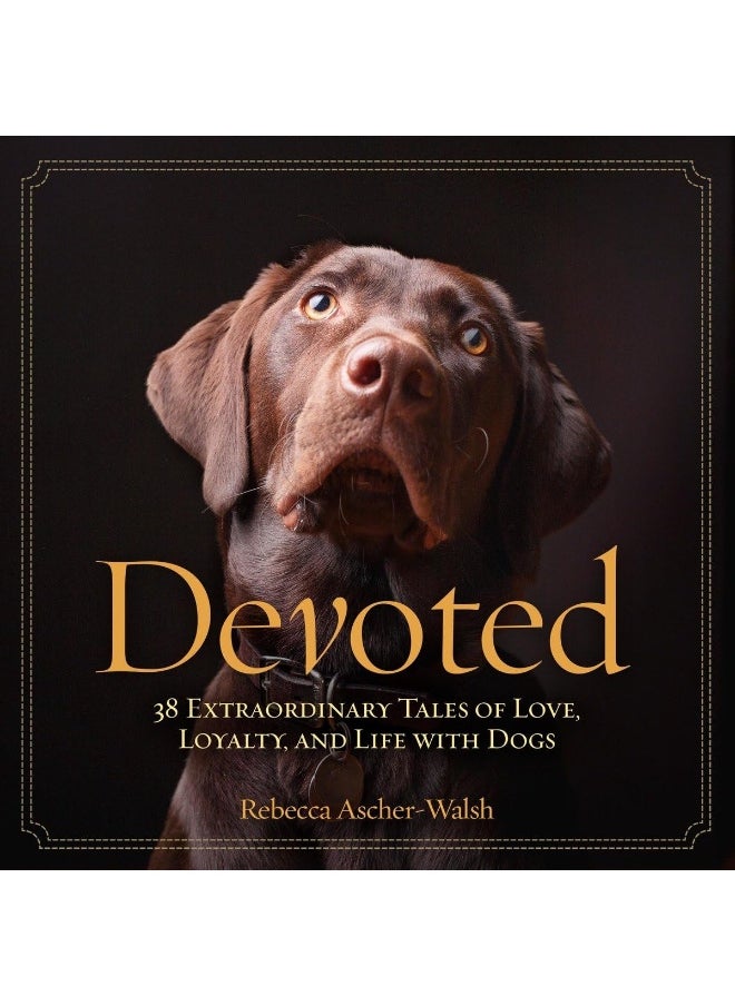 Devoted: 38 Extraordinary Tales of Love, Loyalty, and Life With Dogs 