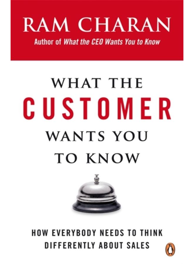 What the Customer Wants You to Know : How Everybody Needs to Think Differently About Sales 
