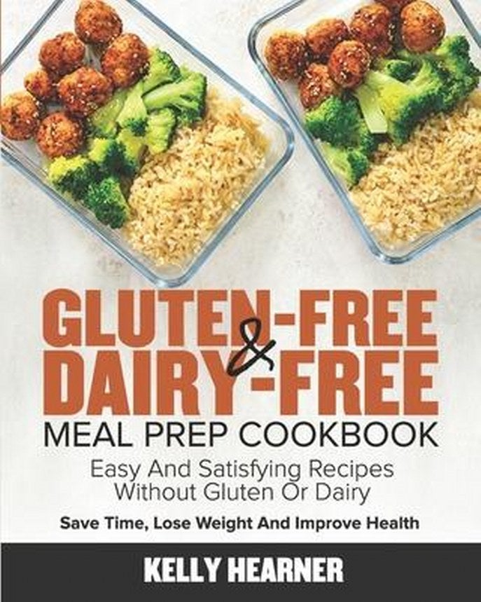 Gluten-Free & Dairy-Free Meal Prep Cookbook: Easy and Satisfying Recipes without Gluten or Dairy Sav