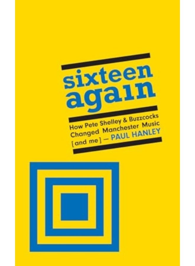 Sixteen Again How Pete Shelley Buzzcocks Changed Manchester Music and me - Hardback