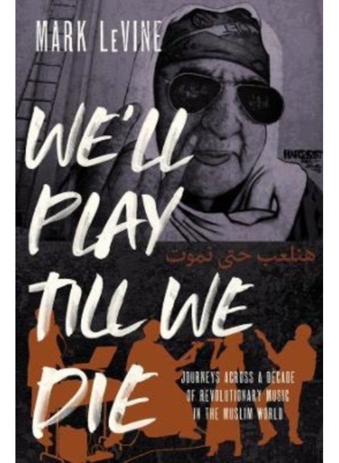 We ll Play till We Die Journeys across a Decade of Revolutionary Music in the Muslim World - Hardback