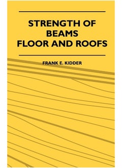 Strength Of Beams, Floor And Roofs - Including Directions For Designing And Detailing Roof Trusses, With Criticism Of Various Forms Of Timber Construction 