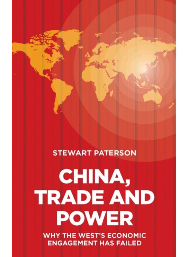 China, Trade and Power : Why the West's Economic Engagement Has Failed
