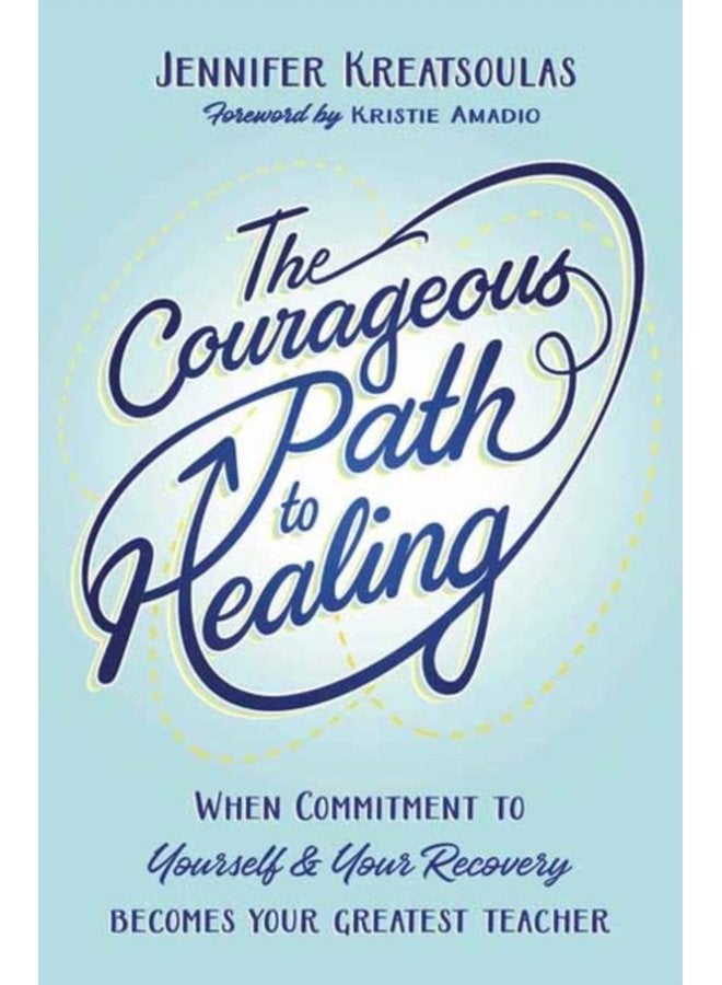 The Courageous Path to Healing When Commitment to Yourself Your Recovery Becomes Your Greatest Teacher - Paperback