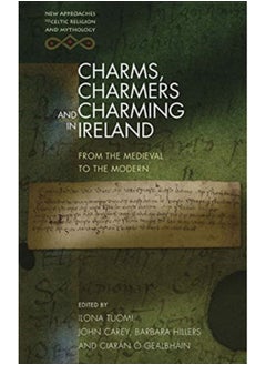 Charms, Charmers and Charming in Ireland : From the Medieval to the Modern 