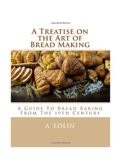 A Treatise On The Art Of Bread Making 