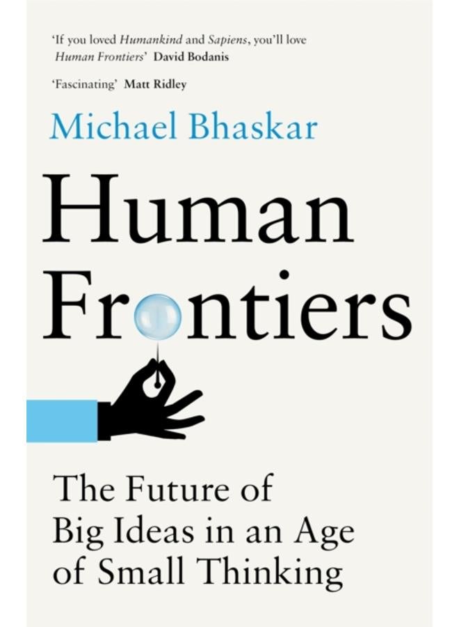 Human Frontiers : The Future of Big Ideas in an Age of Small Thinking 