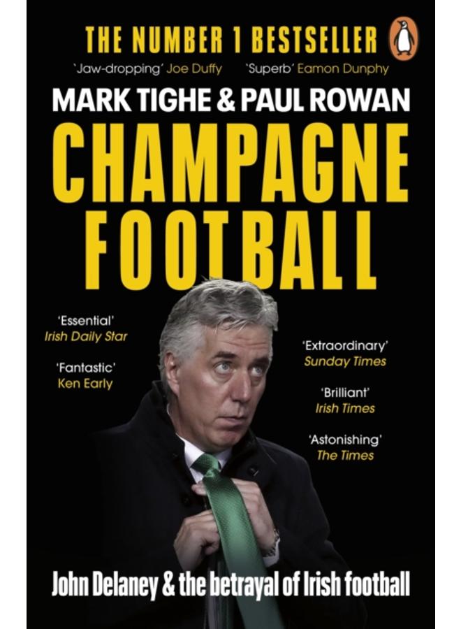 Champagne Football : John Delaney and the Betrayal of Irish Football: The Inside Story
